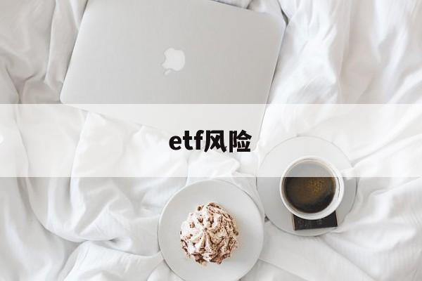 etf风险(etf风险不匹配)