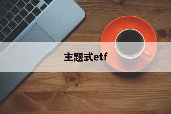 主题式etf(主题式讲章大纲)