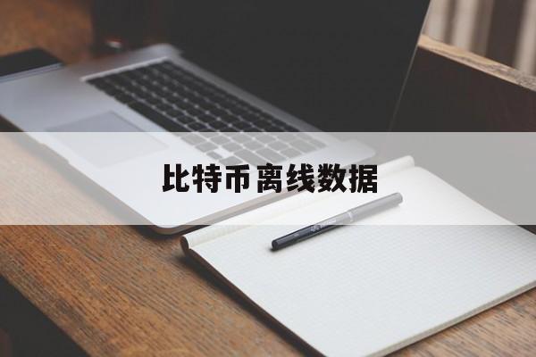 比特币离线数据(比特币离线数据有什么用)